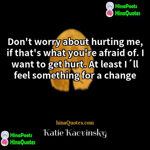 Katie Kacvinsky Quotes | Don't worry about hurting me, if that's